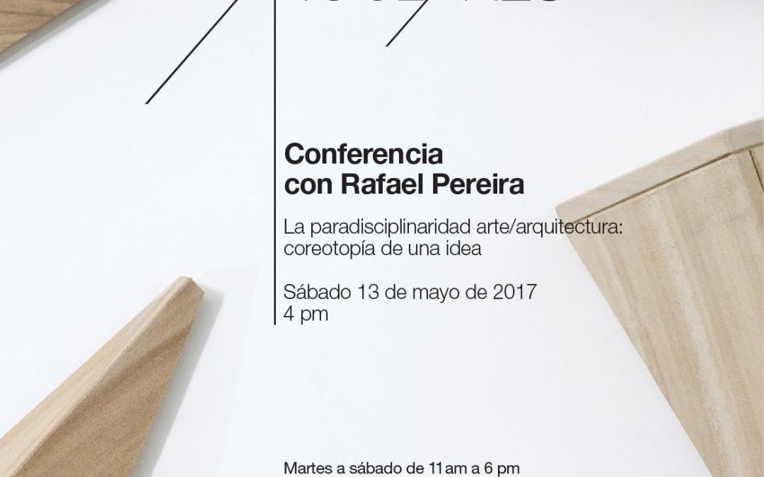 Conferencia con Rafael Pereira I La paradisciplinaridad arte / arquitectura: coreotopía de una idea